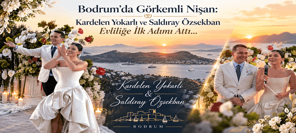Bodrum’da Görkemli Nişan: Kardelen Yokarlı ve Saldıray Özsekban Evliliğe İlk Adımı Attı