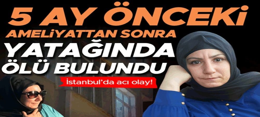 Okuldan gelen kızı acı manzara ile karşılaştı: Mide küçültme ameliyatı olan kadının şüpheli ölümü